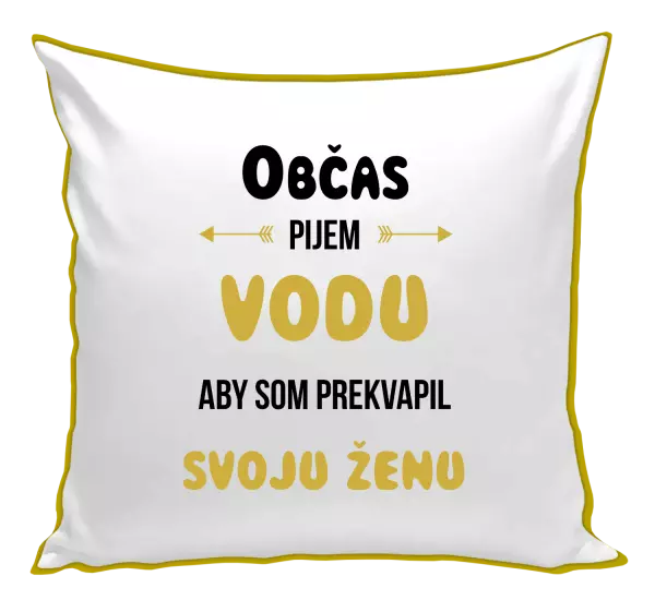 Vankúš Občas pijem vodu, aby som prekvapil svoju ženu