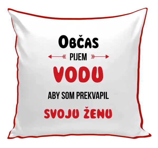 Vankúš Občas pijem vodu, aby som prekvapil svoju ženu