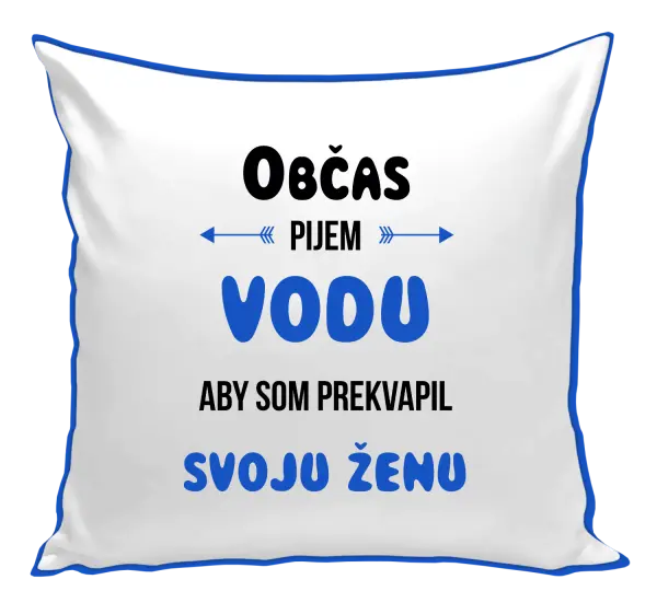 Vankúš Občas pijem vodu, aby som prekvapil svoju ženu