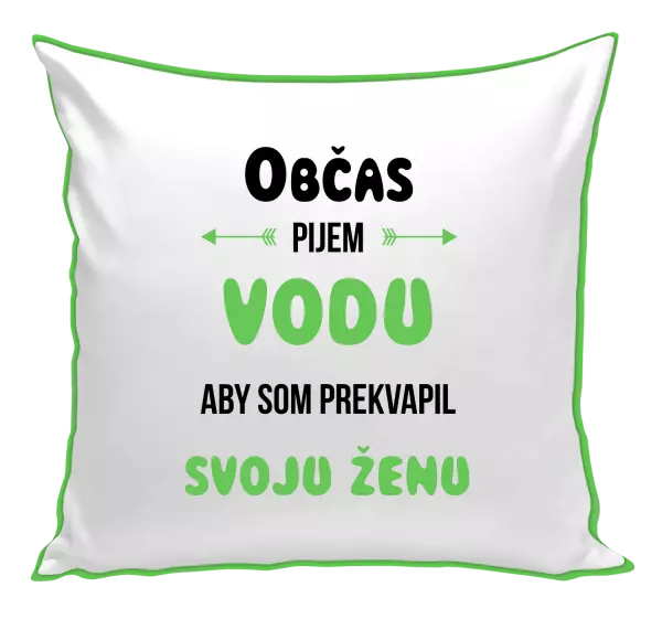 Vankúš Občas pijem vodu, aby som prekvapil svoju ženu