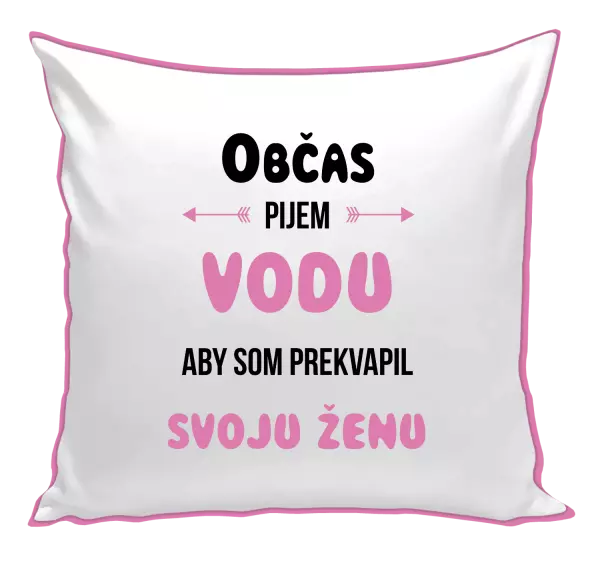 Vankúš Občas pijem vodu, aby som prekvapil svoju ženu