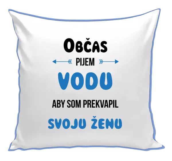 Vankúš Občas pijem vodu, aby som prekvapil svoju ženu