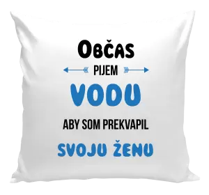 Vankúš Občas pijem vodu, aby som prekvapil svoju ženu