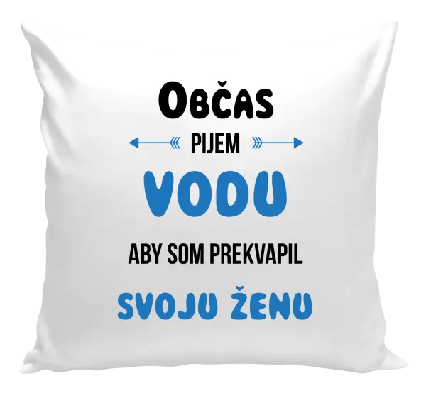 Vankúš Občas pijem vodu, aby som prekvapil svoju ženu