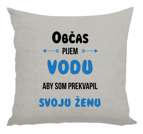 Vankúš Občas pijem vodu, aby som prekvapil svoju ženu