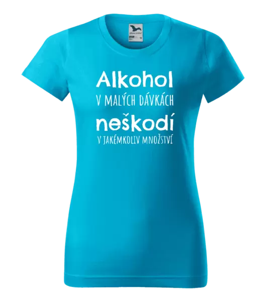 Dámské tričko Alkohol v malých dávkách neškodí v jakémkoliv množství
