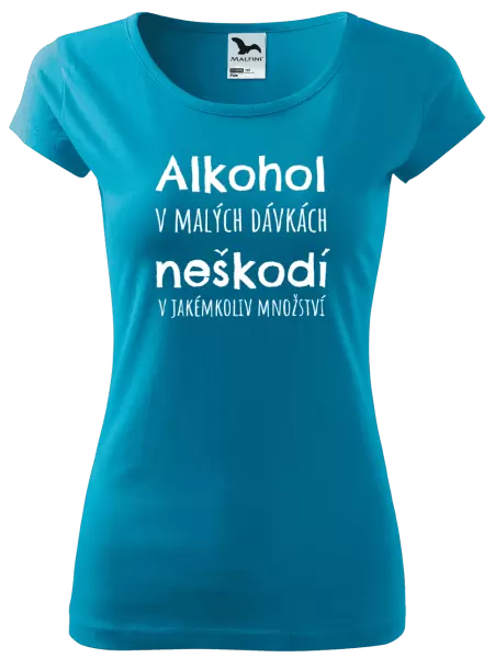 Dámské tričko Alkohol v malých dávkách neškodí v jakémkoliv množství
