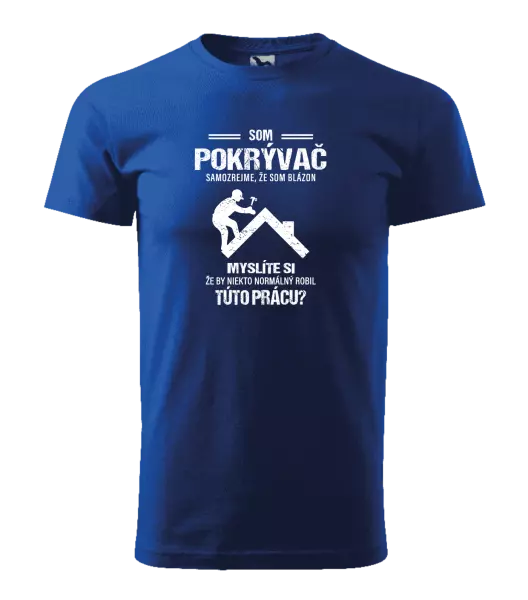 Pánske tričko Samozrejme, že som blázon - pokrývač