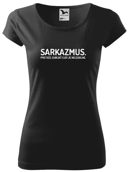 Dámske tričko Sarkazmus. Pretože zabíjať ľudí je nelegálne.
