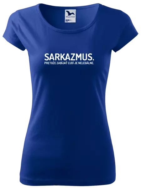 Dámske tričko Sarkazmus. Pretože zabíjať ľudí je nelegálne.
