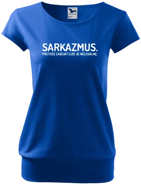 Dámske tričko Sarkazmus. Pretože zabíjať ľudí je nelegálne.