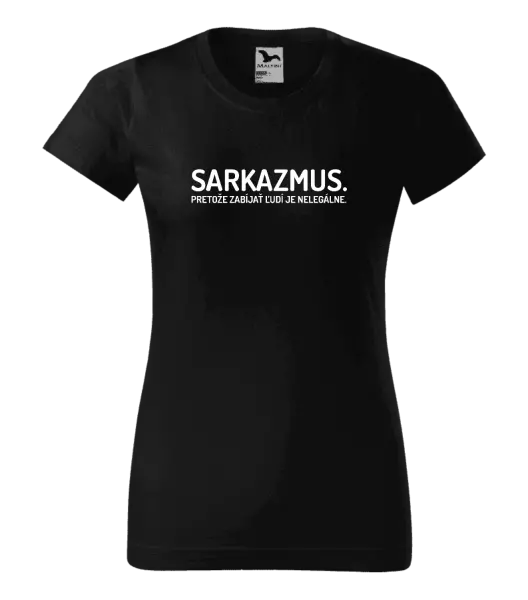 Dámske tričko Sarkazmus. Pretože zabíjať ľudí je nelegálne.