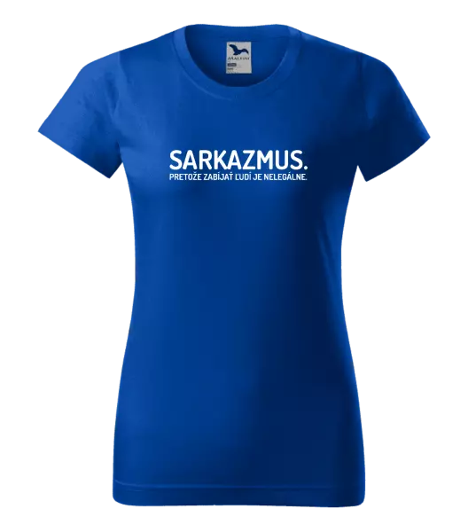 Dámske tričko Sarkazmus. Pretože zabíjať ľudí je nelegálne.