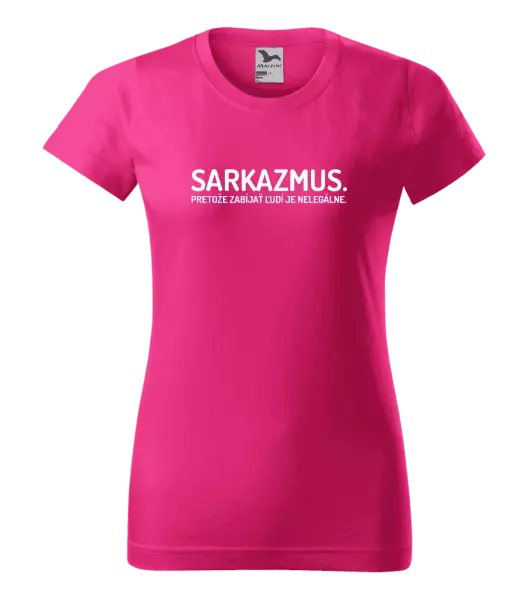 Dámske tričko Sarkazmus. Pretože zabíjať ľudí je nelegálne.