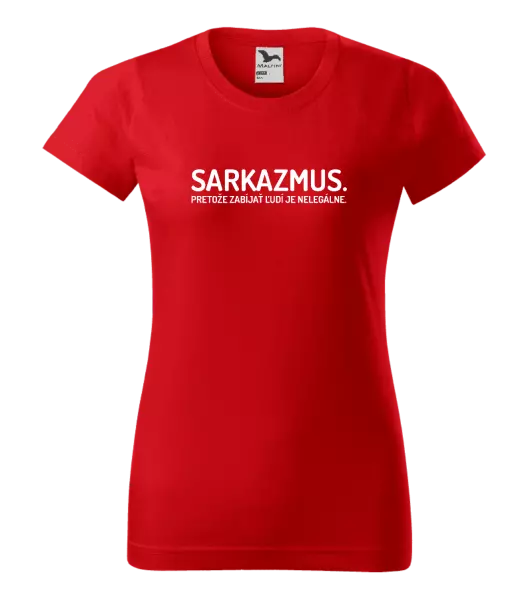 Dámske tričko Sarkazmus. Pretože zabíjať ľudí je nelegálne.