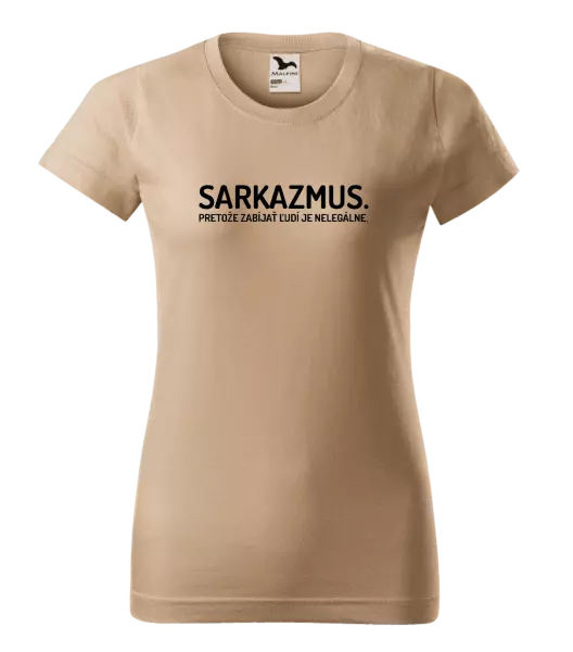 Dámske tričko Sarkazmus. Pretože zabíjať ľudí je nelegálne.