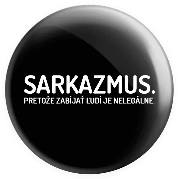 Placka Sarkazmus. Pretože zabíjať ľudí je nelegálne.