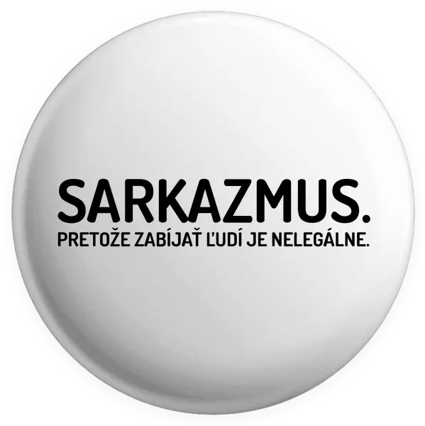 Placka Sarkazmus. Pretože zabíjať ľudí je nelegálne.