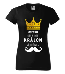 Dámske tričko Otecko bude navždy kráľom môjho života