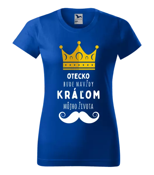 Dámske tričko Otecko bude navždy kráľom môjho života