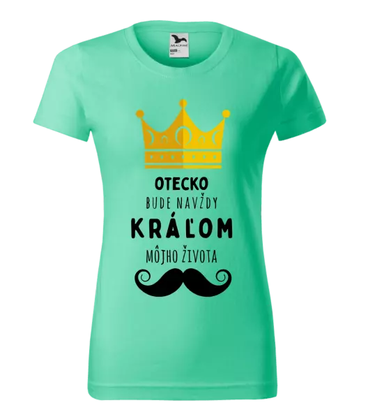 Dámske tričko Otecko bude navždy kráľom môjho života