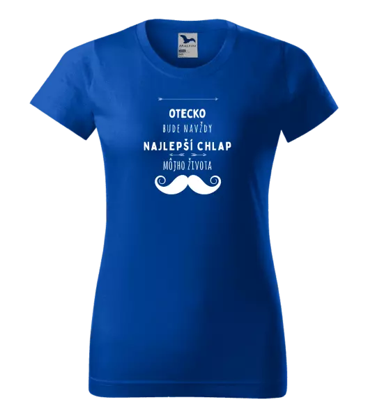 Dámske tričko Otecko bude navždy najlepší chlap môjho života