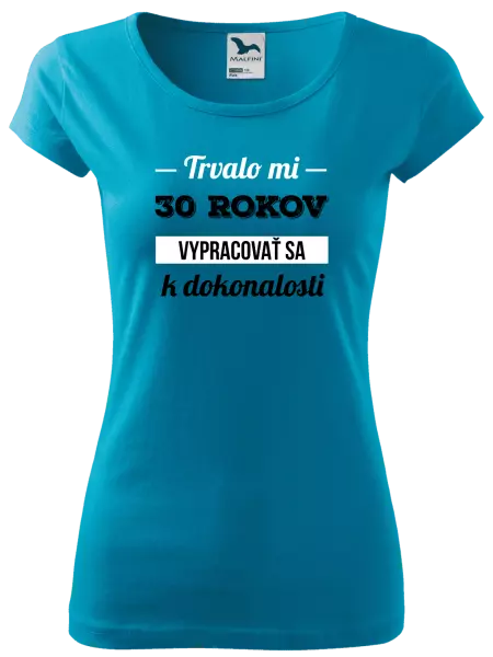 Dámske tričko Trvalo mi x rokov vypracovať sa k dokonalosti 