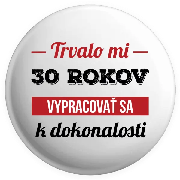 Placka Trvalo mi x rokov vypracovať sa k dokonalosti 