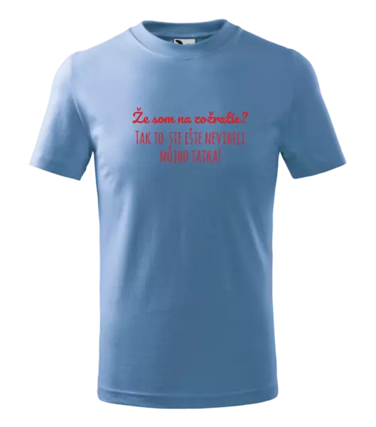 Detské tričko Že som na zožratie? Tak to ste ešte nevideli môjho tatka!