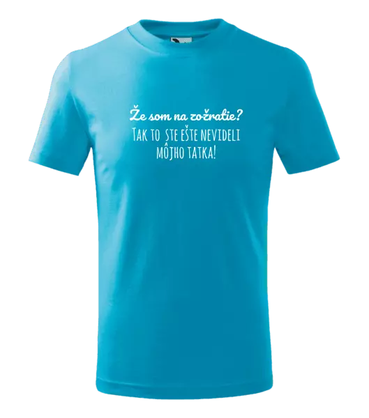 Detské tričko Že som na zožratie? Tak to ste ešte nevideli môjho tatka!