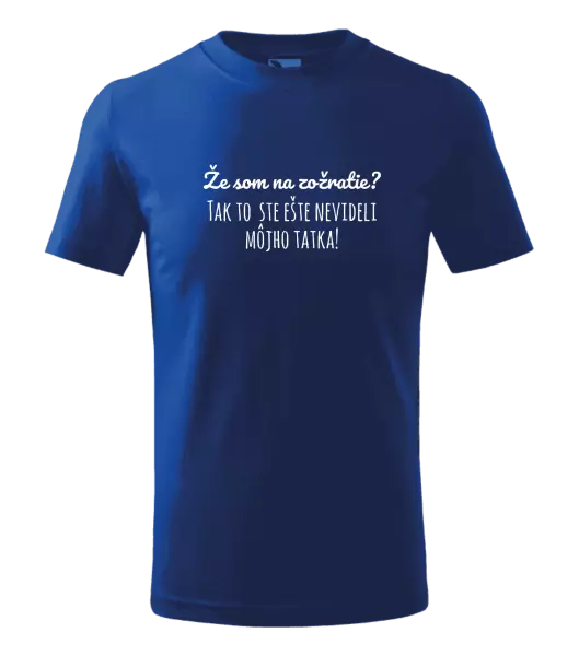 Detské tričko Že som na zožratie? Tak to ste ešte nevideli môjho tatka!