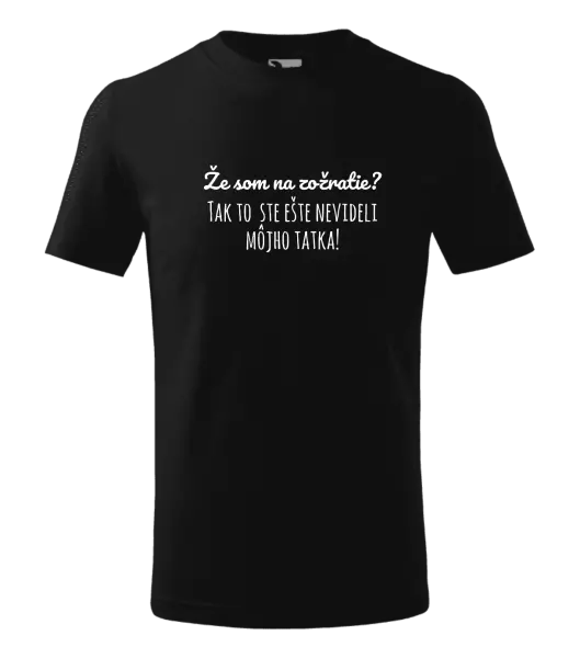 Detské tričko Že som na zožratie? Tak to ste ešte nevideli môjho tatka!