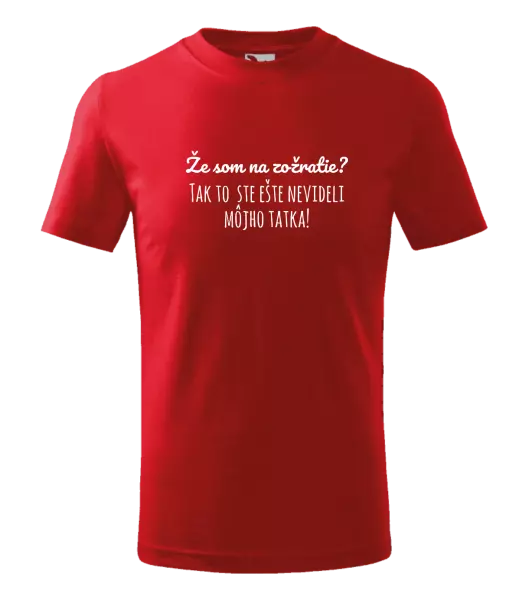 Detské tričko Že som na zožratie? Tak to ste ešte nevideli môjho tatka!