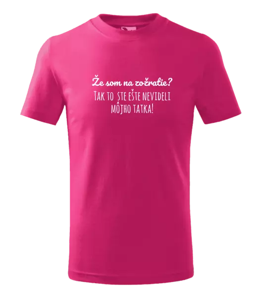 Detské tričko Že som na zožratie? Tak to ste ešte nevideli môjho tatka!