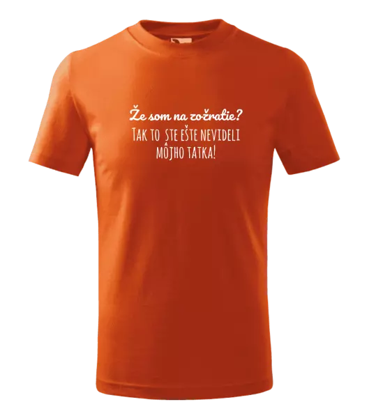 Detské tričko Že som na zožratie? Tak to ste ešte nevideli môjho tatka!