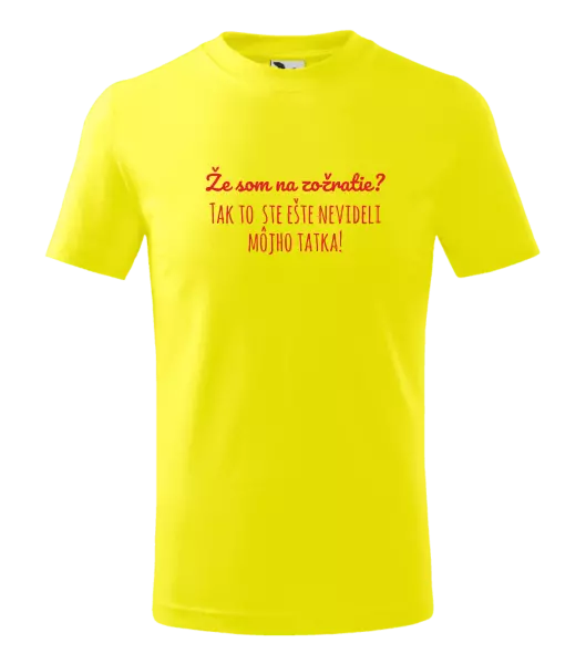 Detské tričko Že som na zožratie? Tak to ste ešte nevideli môjho tatka!