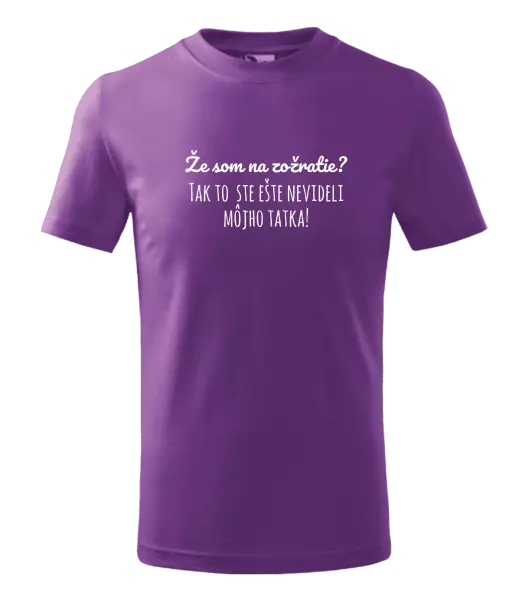 Detské tričko Že som na zožratie? Tak to ste ešte nevideli môjho tatka!