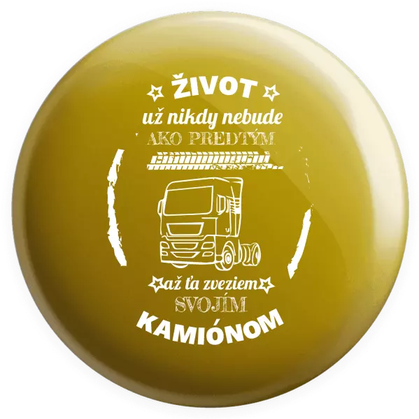 Placka Život už nebude ako predtým, až ťa zveziem svojím kamiónom