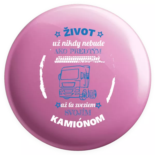 Placka Život už nebude ako predtým, až ťa zveziem svojím kamiónom