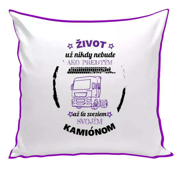 Vankúš Život už nebude ako predtým, až ťa zveziem svojím kamiónom