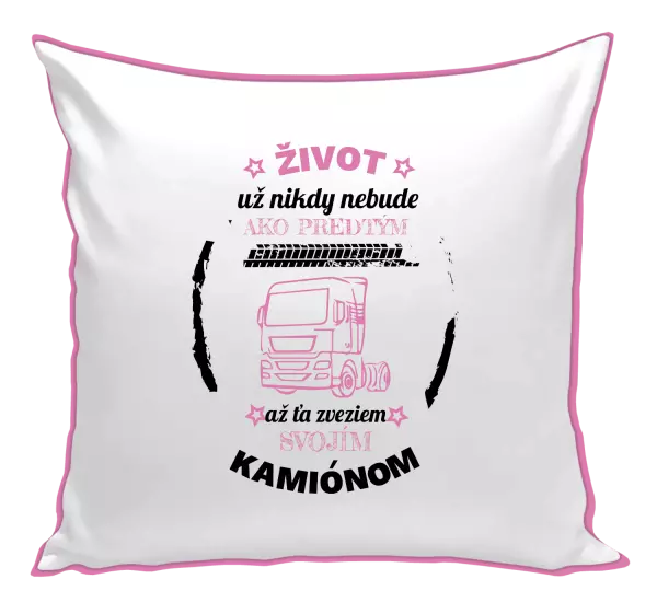 Vankúš Život už nebude ako predtým, až ťa zveziem svojím kamiónom
