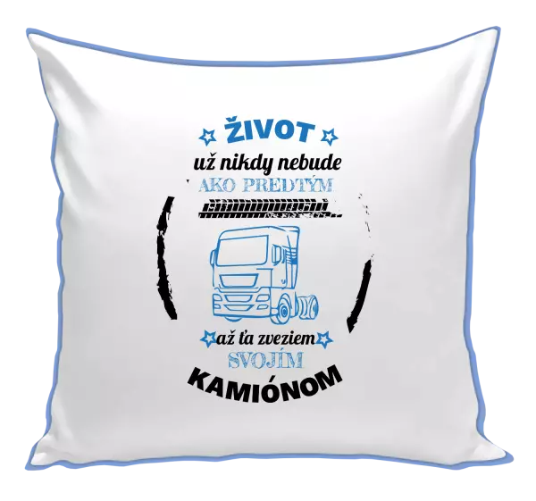 Vankúš Život už nebude ako predtým, až ťa zveziem svojím kamiónom
