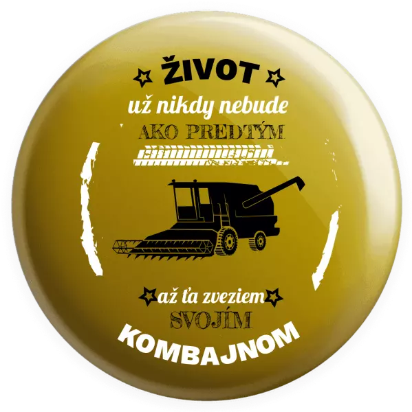Placka Život už nebude ako predtým, až ťa zveziem svojím kombajnom,