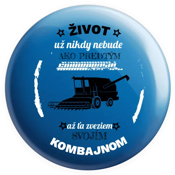 Placka Život už nebude ako predtým, až ťa zveziem svojím kombajnom,