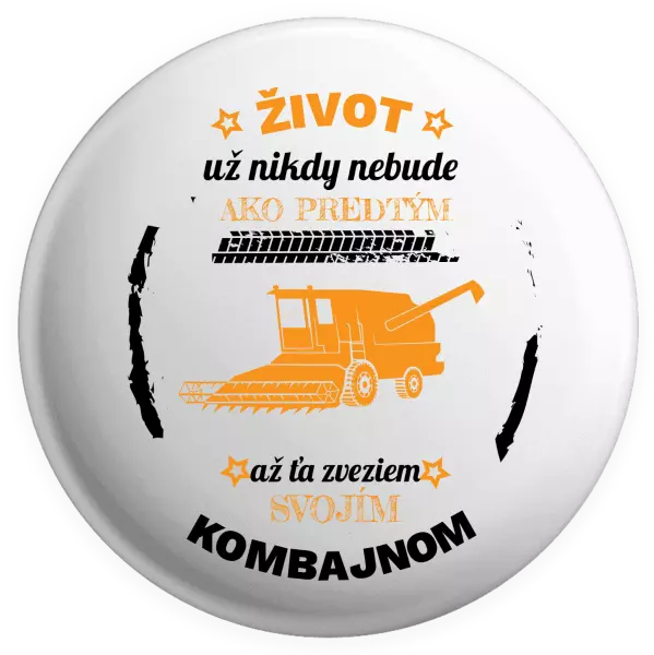 Placka Život už nebude ako predtým, až ťa zveziem svojím kombajnom,
