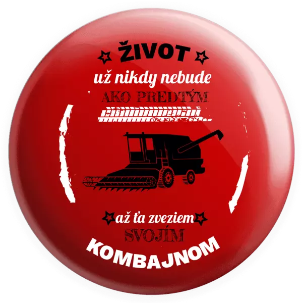 Placka Život už nebude ako predtým, až ťa zveziem svojím kombajnom,