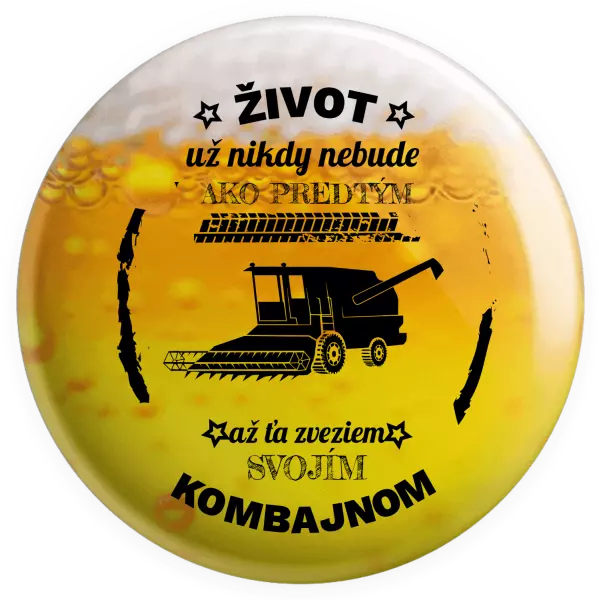 Placka Život už nebude ako predtým, až ťa zveziem svojím kombajnom,