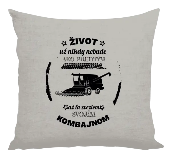 Vankúš Život už nebude ako predtým, až ťa zveziem svojím kombajnom,