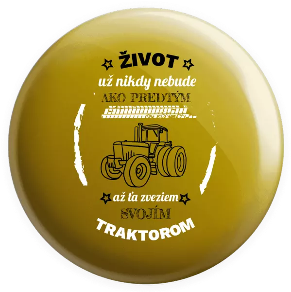 Placka Život už nebude ako predtým, až ťa zveziem svojim traktorom