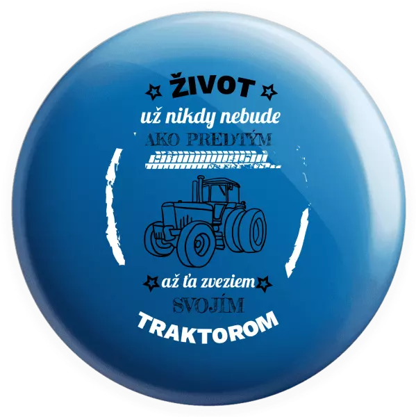 Placka Život už nebude ako predtým, až ťa zveziem svojim traktorom